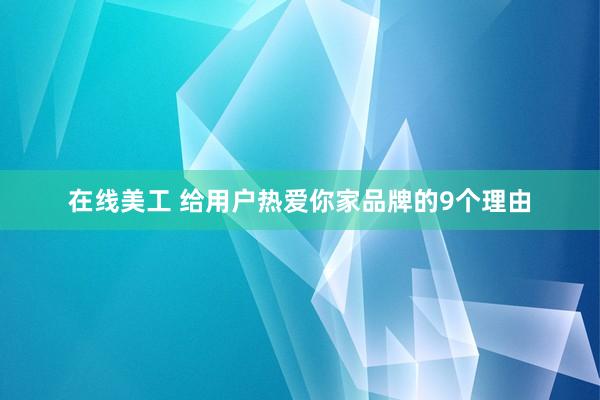 在线美工 给用户热爱你家品牌的9个理由