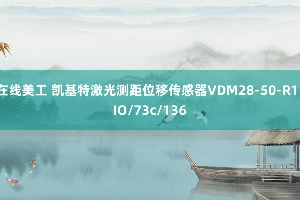 在线美工 凯基特激光测距位移传感器VDM28-50-R1-IO/73c/136